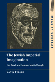 The Jewish Imperial Imagination: Leo Baeck and German-Jewish Thought (Cambridge UP, 2023)